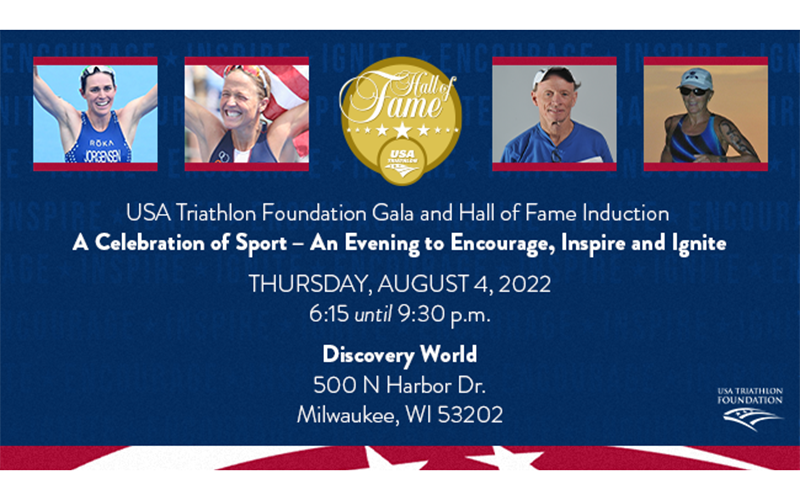 graphic on blue background with text USA Triathlon Foundation Gala and Hall of Fame Induction Thursday August 4, 2022 6:15 until 9:30 p.m. Discovery World 500 N Harbor Dr. Milwaukee, WI 53202