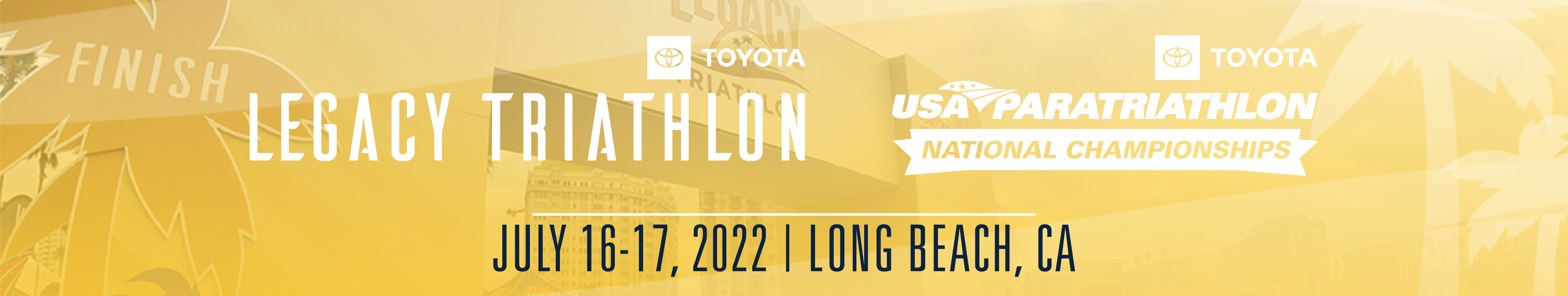 Graphic in yellow/gold color with white text that reads Toyota Legacy Triathlon and Toyota USA Paratriathlon National Championships July 16-17, 2022  Long Beach, CA